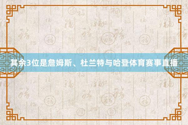 其余3位是詹姆斯、杜兰特与哈登体育赛事直播