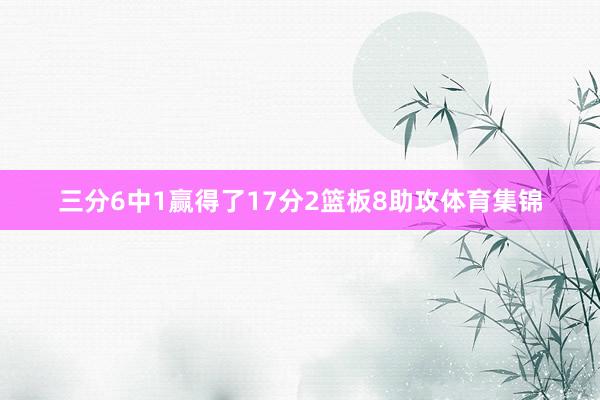 三分6中1赢得了17分2篮板8助攻体育集锦