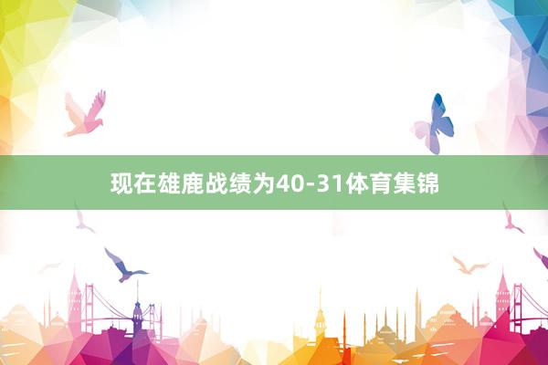 现在雄鹿战绩为40-31体育集锦