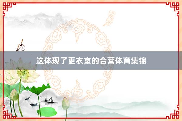 这体现了更衣室的合营体育集锦