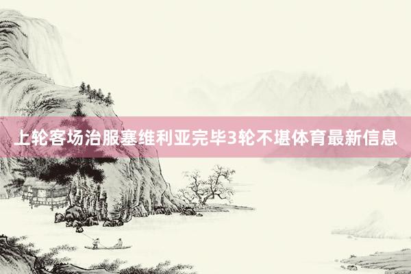 上轮客场治服塞维利亚完毕3轮不堪体育最新信息