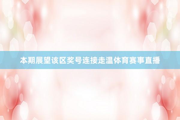 本期展望该区奖号连接走温体育赛事直播