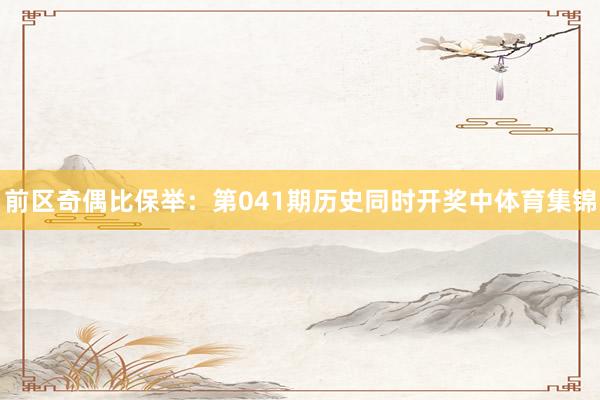 前区奇偶比保举：第041期历史同时开奖中体育集锦