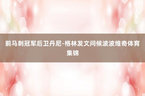 前马刺冠军后卫丹尼-格林发文问候波波维奇体育集锦