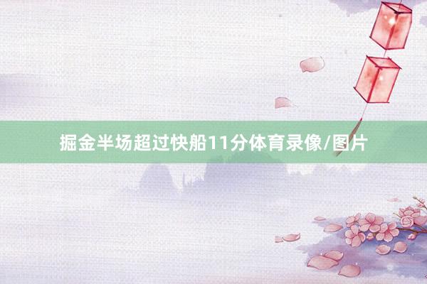 掘金半场超过快船11分体育录像/图片