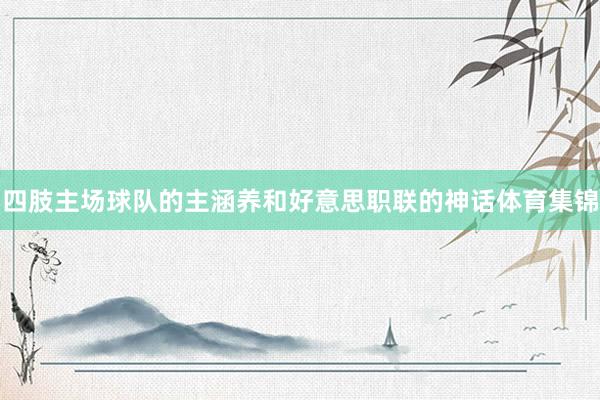 四肢主场球队的主涵养和好意思职联的神话体育集锦