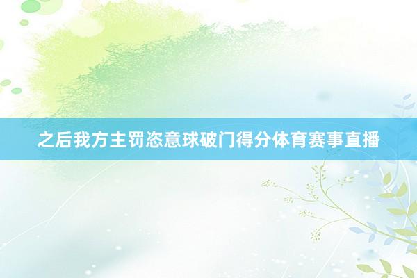 之后我方主罚恣意球破门得分体育赛事直播
