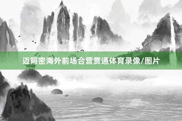 迈阿密海外前场合营贯通体育录像/图片