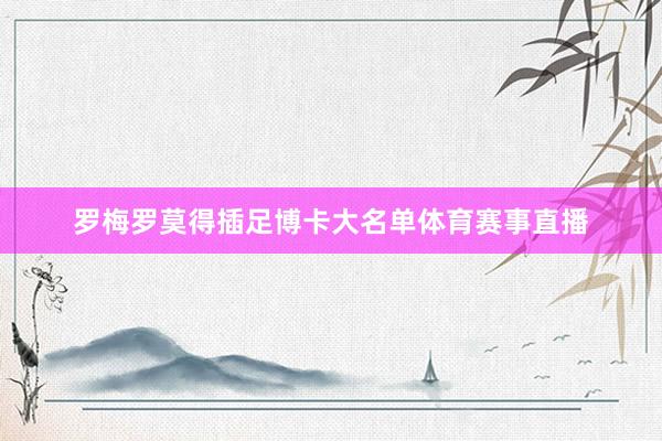 罗梅罗莫得插足博卡大名单体育赛事直播
