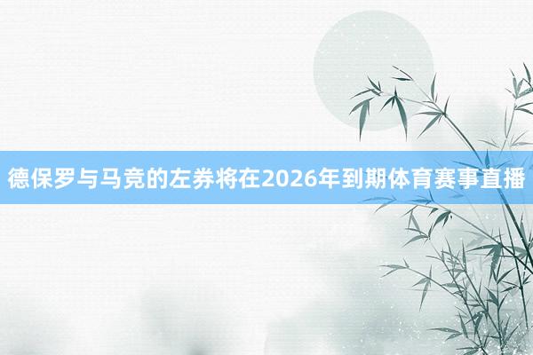 德保罗与马竞的左券将在2026年到期体育赛事直播