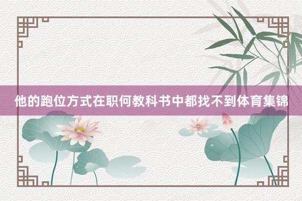 他的跑位方式在职何教科书中都找不到体育集锦