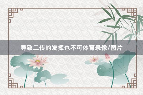 导致二传的发挥也不可体育录像/图片