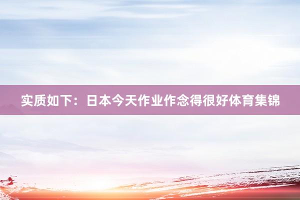 实质如下：日本今天作业作念得很好体育集锦