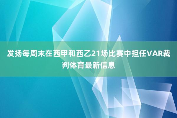 发扬每周末在西甲和西乙21场比赛中担任VAR裁判体育最新信息