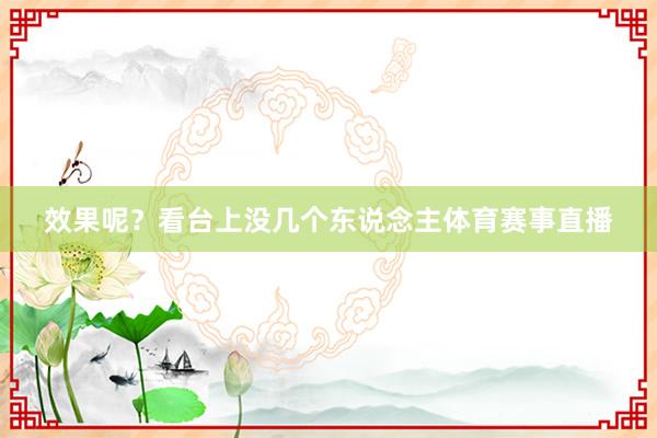 效果呢？看台上没几个东说念主体育赛事直播