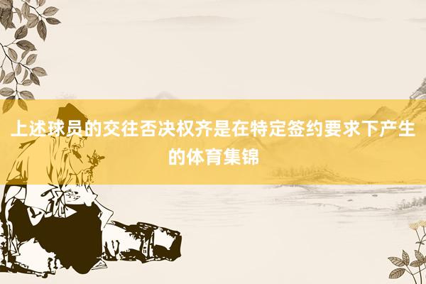 上述球员的交往否决权齐是在特定签约要求下产生的体育集锦