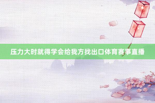 压力大时就得学会给我方找出口体育赛事直播