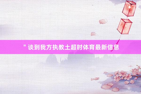 ＂谈到我方执教土超时体育最新信息