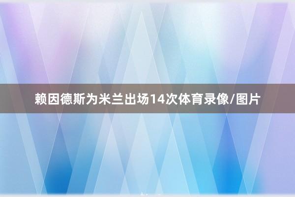 赖因德斯为米兰出场14次体育录像/图片