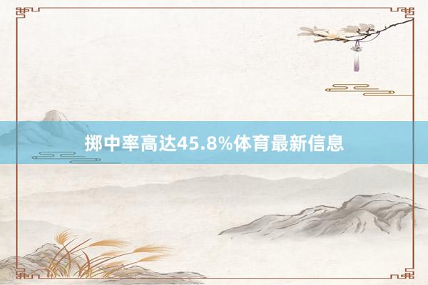 掷中率高达45.8%体育最新信息