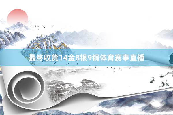最终收货14金8银9铜体育赛事直播