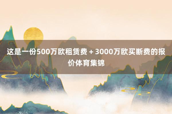 这是一份500万欧租赁费＋3000万欧买断费的报价体育集锦