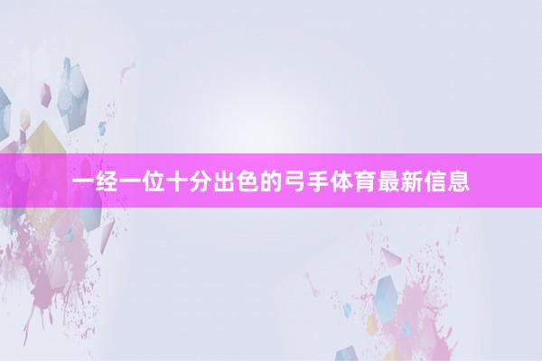 一经一位十分出色的弓手体育最新信息