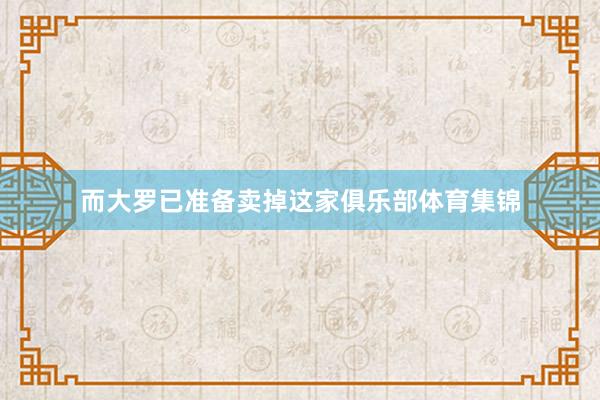 而大罗已准备卖掉这家俱乐部体育集锦