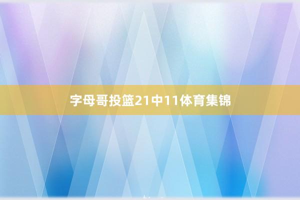 字母哥投篮21中11体育集锦