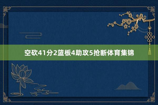 空砍41分2篮板4助攻5抢断体育集锦