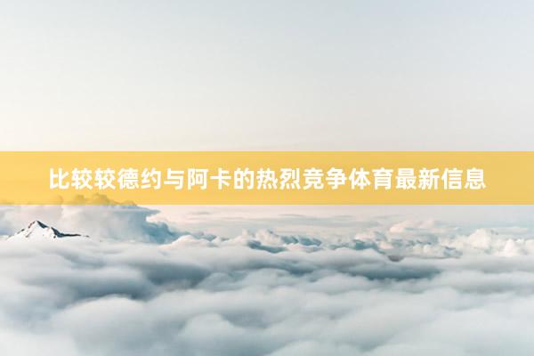 比较较德约与阿卡的热烈竞争体育最新信息