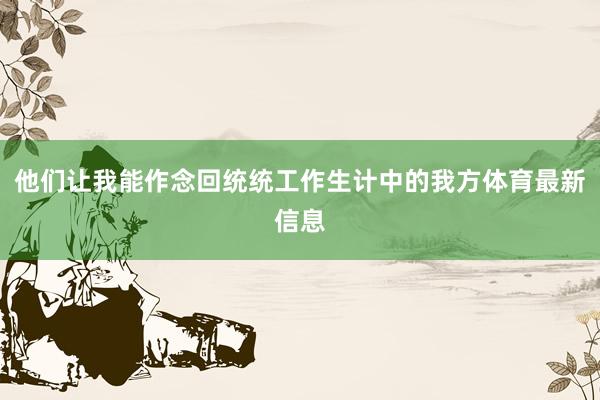 他们让我能作念回统统工作生计中的我方体育最新信息