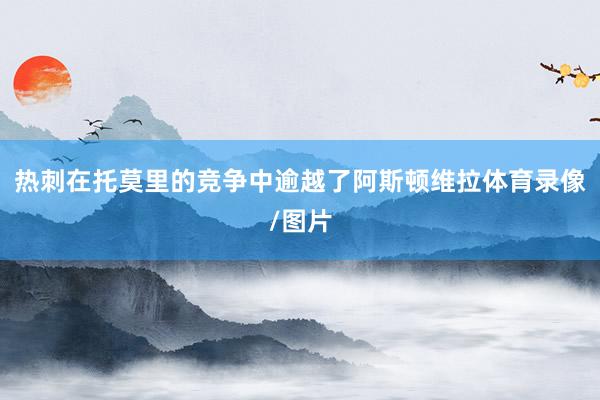 热刺在托莫里的竞争中逾越了阿斯顿维拉体育录像/图片