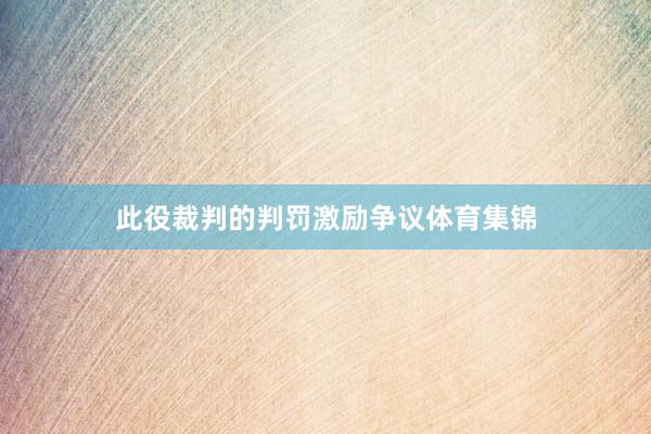 此役裁判的判罚激励争议体育集锦