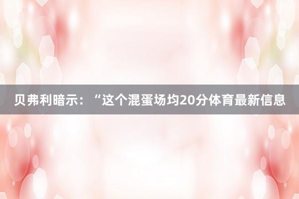 贝弗利暗示：“这个混蛋场均20分体育最新信息
