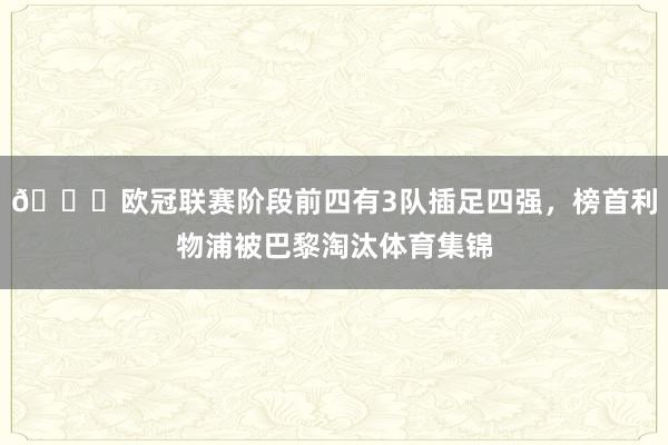 👀欧冠联赛阶段前四有3队插足四强，榜首利物浦被巴黎淘汰体育集锦