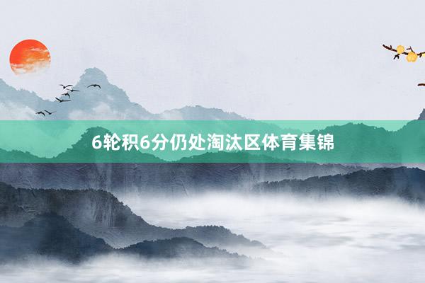 6轮积6分仍处淘汰区体育集锦