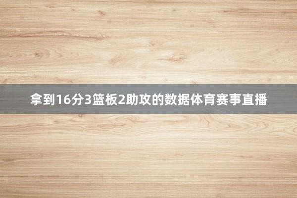 拿到16分3篮板2助攻的数据体育赛事直播