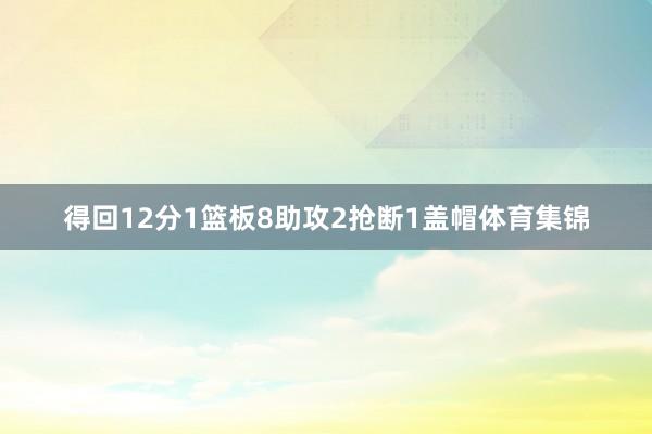 得回12分1篮板8助攻2抢断1盖帽体育集锦