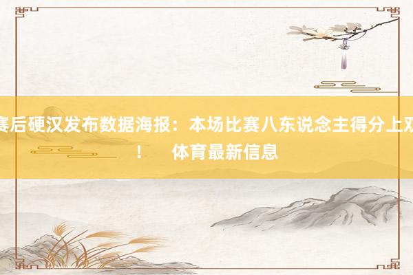 赛后硬汉发布数据海报：本场比赛八东说念主得分上双！    体育最新信息
