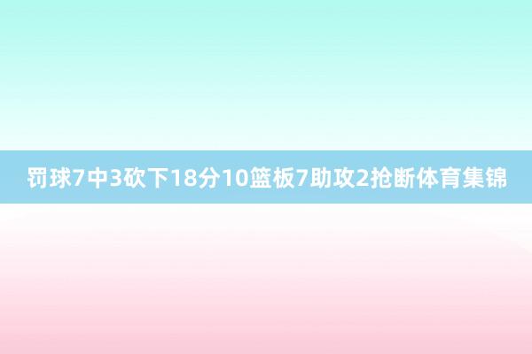 罚球7中3砍下18分10篮板7助攻2抢断体育集锦